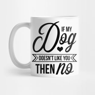 If my dog doesnt like you then no - funny dog quotes Mug